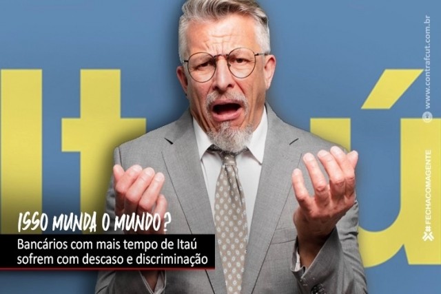 Bancários com mais tempo de casa sofrem descaso e discriminação no Itaú