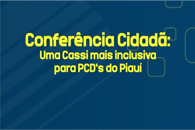 Etapa estadual da “Conferência Cidadã: uma Cassi mais inclusiva” será dia 24/01, em Teresina