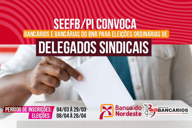 Seefb/PI convoca bancários e bancárias do BNB para Eleições Ordinárias de Delegados Sindicais